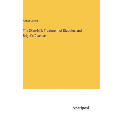 The Skim-Milk Treatment of Diabetes and Bright's Disease - Hardcover