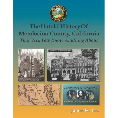The Untold History of Mendocino County, California (Black and White): That Very Few Know Anything About - Paperback