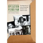 Operation Pedro Pan: The Migration of Unaccompanied Children from Castro's Cuba - Hardcover