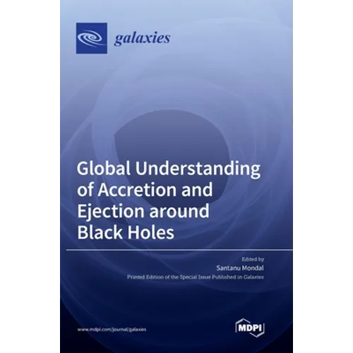 Global Understanding of Accretion and Ejection around Black Holes - Hardcover