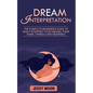 Dream Interpretation: The complete beginner's guide to easily interpret your dreams, their signs, symbols and meanings - Paperback