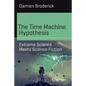 The Time Machine Hypothesis: Extreme Science Meets Science Fiction - Paperback