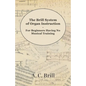 The Brill System of Organ Instruction - For Beginners Having No Musical Training - With Registrations for the Hammond Organ, Pipe Organ, and Direction - Paperback