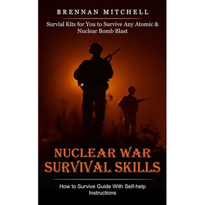 Nuclear War Survival Skills: How to Survive Guide With Self-help Instructions (Survial Kits for You to Survive Any Atomic & Nuclear Bomb Blast) - Paperback