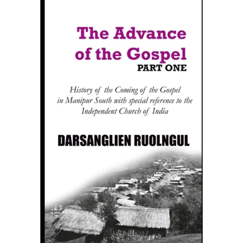 The Advance of the Gospel (Part One): History of the coming of the Gospel in Manipur South with special reference to the Independent Church of India - Paperback