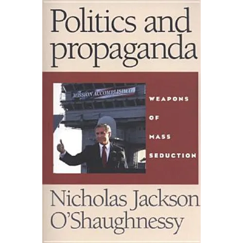 Politics and Propaganda: Weapons of Mass Seduction - Paperback