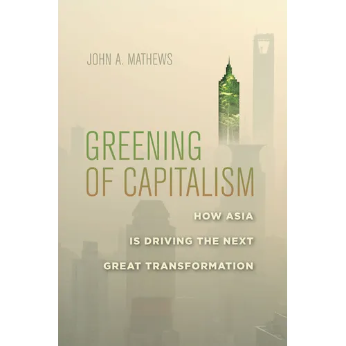 Greening of Capitalism: How Asia Is Driving the Next Great Transformation - Hardcover
