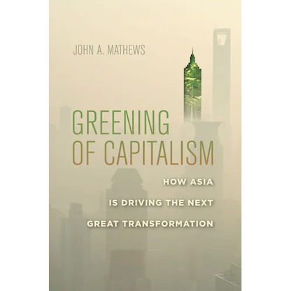 Greening of Capitalism: How Asia Is Driving the Next Great Transformation - Hardcover