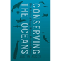 Conserving the Oceans: The Politics of Large Marine Protected Areas - Hardcover