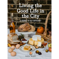 Living the Good Life in the City: A Journey to Self-Suficiency - Hardcover