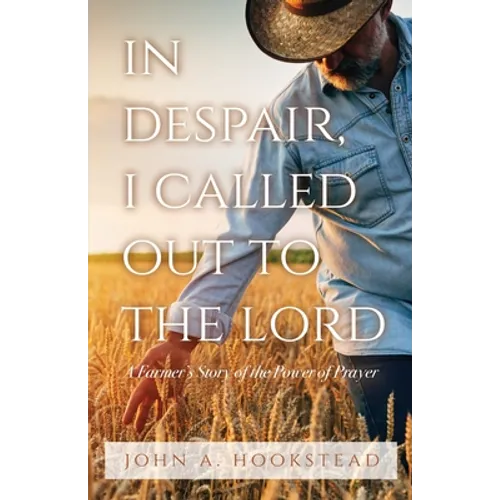 In Despair, I Called Out to the Lord: A Farmer's Story of the Power of Prayer - Paperback
