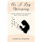 As I Lay Weeping: Where Sorrow and Suffering Meet Faith and Hope - Paperback