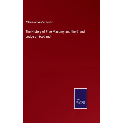 The History of Free Masonry and the Grand Lodge of Scotland - Hardcover