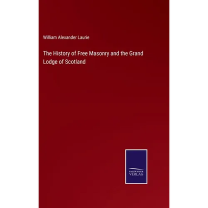 The History of Free Masonry and the Grand Lodge of Scotland - Hardcover