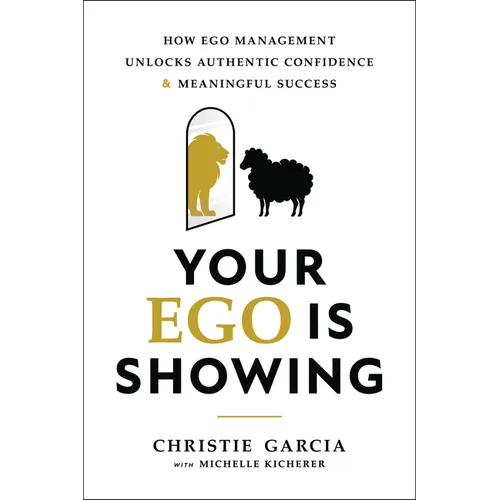 Your Ego Is Showing: How Ego Management Unlocks Authentic Confidence and Meaningful Success - Hardcover