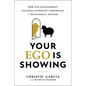 Your Ego Is Showing: How Ego Management Unlocks Authentic Confidence and Meaningful Success - Hardcover