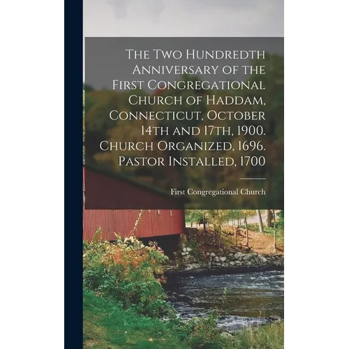 The two Hundredth Anniversary of the First Congregational Church of Haddam, Connecticut, October 14th and 17th, 1900. Church Organized, 1696. Pastor I - Hardcover