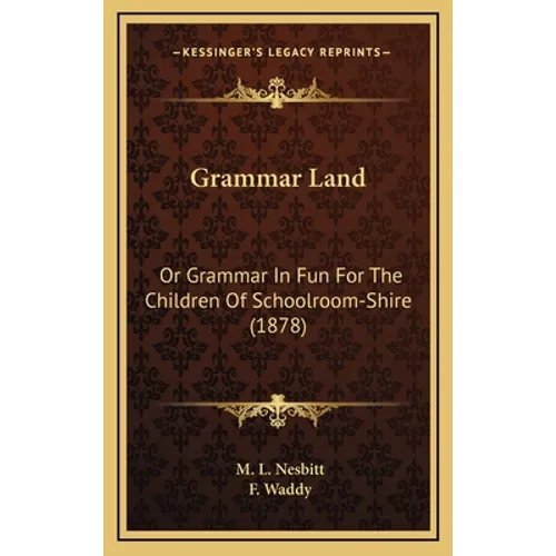 Grammar Land: Or Grammar in Fun for the Children of Schoolroom-Shire (1878) - Hardcover