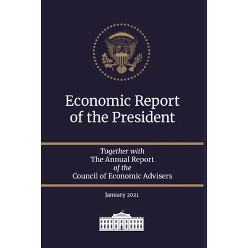 Economic Report of the President 2021: Together with The Annual Report of the Council of Economic Advisers January 2021 - Paperback