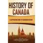 History of Canada: A Captivating Guide to Canadian History - Hardcover