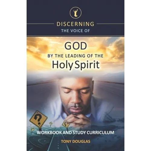 Discerning the Voice of God by the Leading of the Holy Spirit: Workbook and Study Curriculum - Paperback