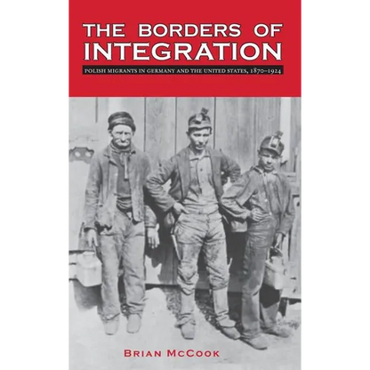 The Borders of Integration: Polish Migrants in Germany and the United States, 1870-1924 - Hardcover