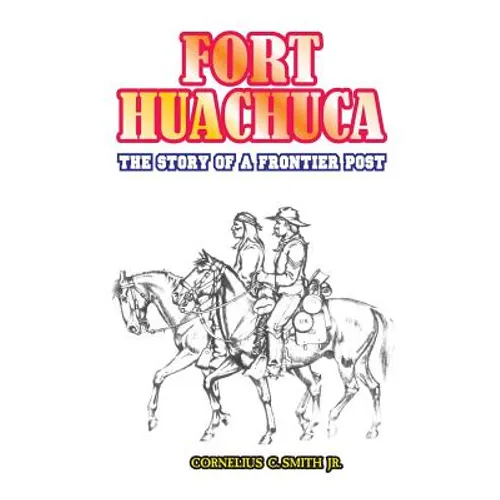Fort Huachuca: The Story of a Frontier Post - Paperback