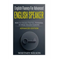 English Fluency For Advanced English Speaker: How To Unlock The Full Potential To Speak English Fluently - Paperback