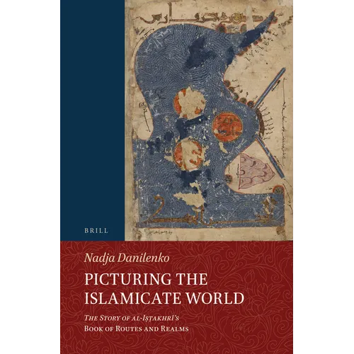 Picturing the Islamicate World: The Story of Al-Iṣṭakhrī's Book of Routes and Realms - Paperback