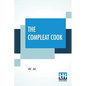 The Compleat Cook: Expertly Prescribing The Most Ready Wayes, Whether, Italian, Spanish, Or French For Dressing Of Flesh, And Fish, Order - Paperback