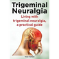 Trigeminal Neuralgia. Living with trigeminal neuralgia. A practical guide - Paperback