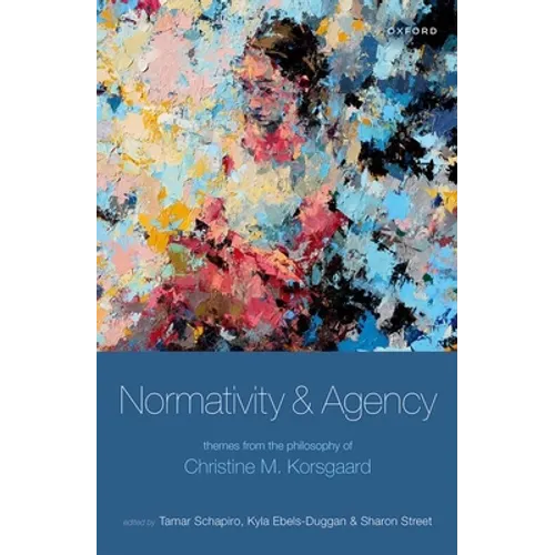 Normativity and Agency: Themes from the Philosophy of Christine M. Korsgaard - Hardcover
