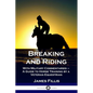 Breaking and Riding: With Military Commentaries - A Guide to Horse Training by a Veteran Equestrian - Paperback