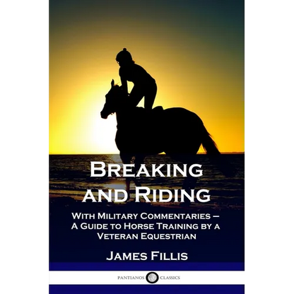 Breaking and Riding: With Military Commentaries - A Guide to Horse Training by a Veteran Equestrian - Paperback