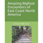 Amazing Bigfoot Encounters of East Coast North America - Paperback