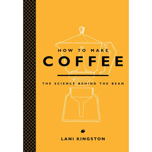 How to Make Coffee: The Science Behind the Bean - Hardcover