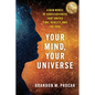 Your Mind, Your Universe: A New Model of Consciousness That Unites Time, Reality, and the Soul - Paperback
