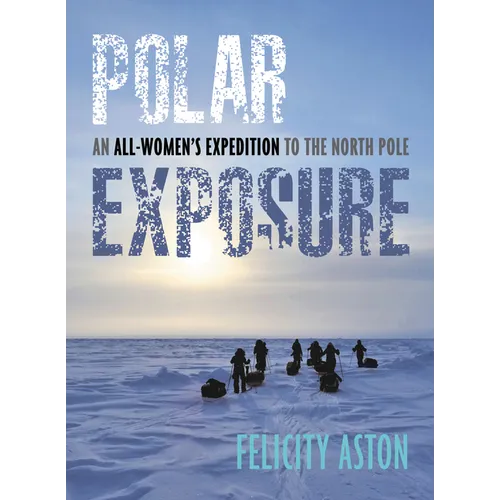 Polar Exposure: An All-Women's Expedition to the North Pole - Hardcover