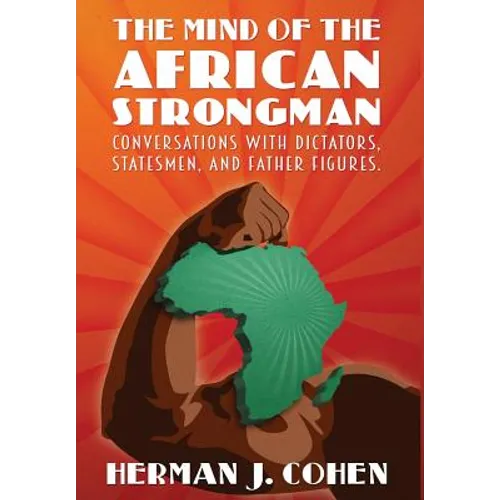 The Mind of the African Strongman: Conversations with Dictators, Statesmen, and Father Figures - Hardcover