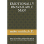 Emotionally Unavailable Man: ways to handle a relationship with a man who is emotionally unavailable - Paperback