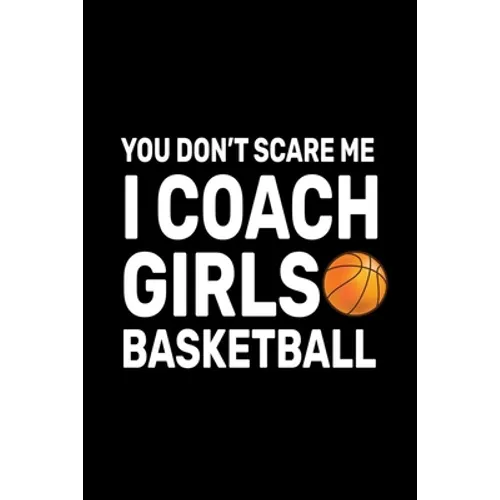 You don't Scare Me I Coach Girls Basketball: Basketball Coach Gifts For Girls - Paperback