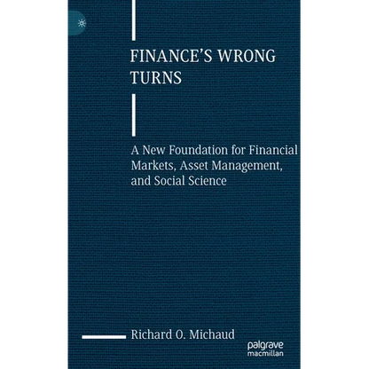 Finance's Wrong Turns: A New Foundation for Financial Markets, Asset Management, and Social Science - Hardcover