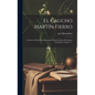 El Gaucho Martín Fierro: Contiene Al Final Una Interesante Memoria Sobre El Camino Trasandino, Volume 1... - Hardcover