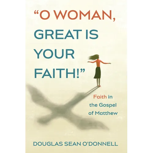 O Woman, Great Is Your Faith!: Faith in the Gospel of Matthew - Paperback