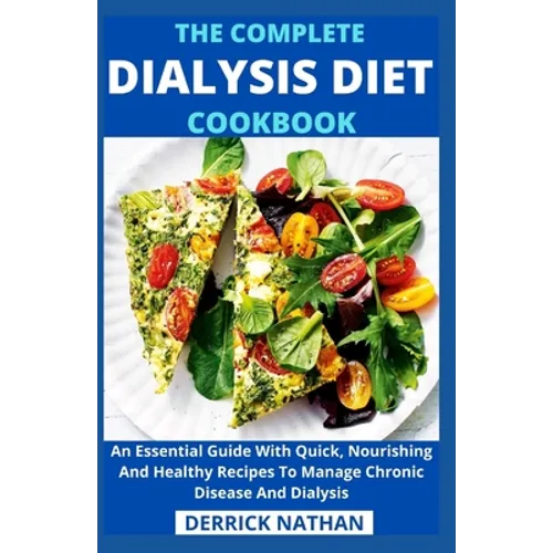 The Complete Dialysis Diet Cookbook: An Essential Guide With Quick, Nourishing And Healthy Recipes To Manage Chronic Disease And Dialysis - Paperback