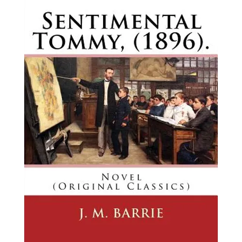 Sentimental Tommy, (1896). By: J. M. Barrie: Novel (Original Classics) - Paperback