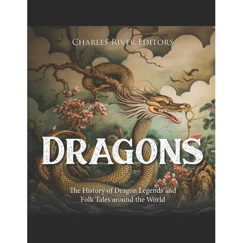 Dragons: The History of Dragon Legends and Folk Tales around the World - Paperback