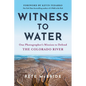 Witness to Water: One Photographer's Mission to Defend the Colorado River - Paperback