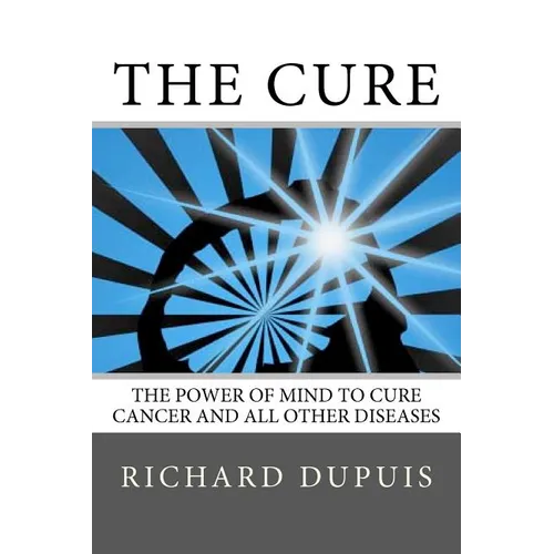 The Cure: The Power of Mind to Cure Cancer and All Other Diseases - Paperback