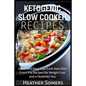 Ketogenic Slow Cooker Recipes: Quick and Easy, Low-Carb Keto Diet Crock Pot Recipes for Weight Loss and a Healthier You - Paperback